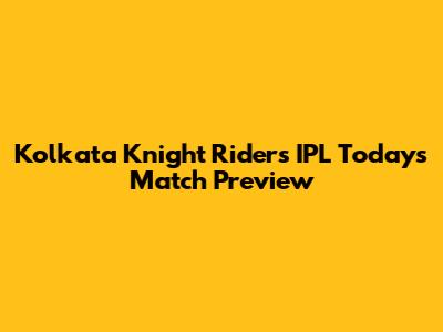 Kolkata Knight Riders IPL Today's Match Preview