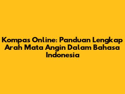 Kompas Online: Panduan Lengkap Arah Mata Angin Dalam Bahasa Indonesia