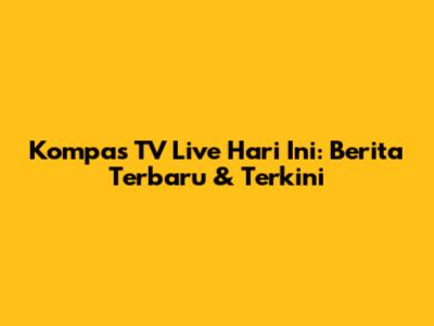 Kompas TV Live Hari Ini: Berita Terbaru & Terkini
