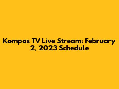 Kompas TV Live Stream: February 2, 2023 Schedule