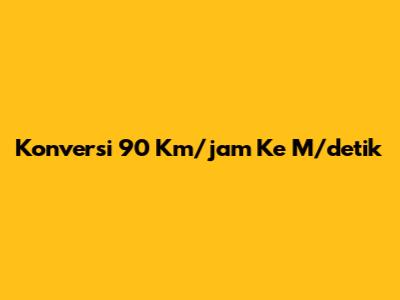 Konversi 90 Km/jam Ke M/detik