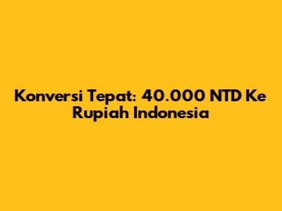 Konversi Tepat: 40.000 NTD Ke Rupiah Indonesia