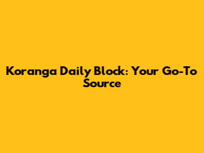 Koranga Daily Block: Your Go-To Source