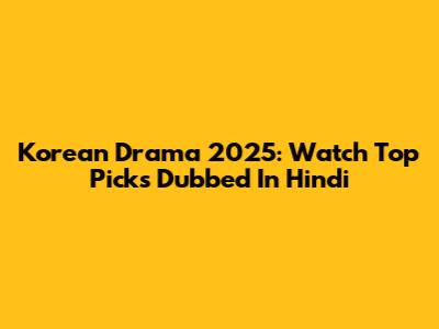 Korean Drama 2025: Watch Top Picks Dubbed In Hindi