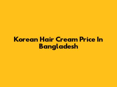 Korean Hair Cream Price In Bangladesh