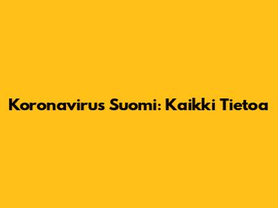 Koronavirus Suomi: Kaikki Tietoa