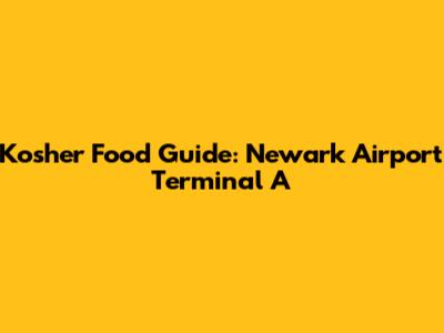 Kosher Food Guide: Newark Airport Terminal A