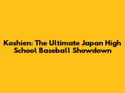 Koshien: The Ultimate Japan High School Baseball Showdown