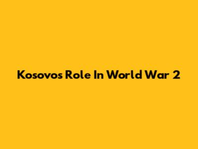 Kosovo's Role In World War 2