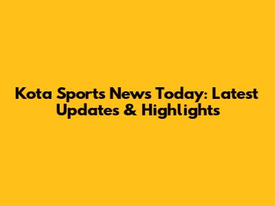 Kota Sports News Today: Latest Updates & Highlights