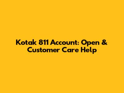 Kotak 811 Account: Open & Customer Care Help
