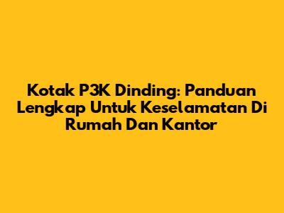 Kotak P3K Dinding: Panduan Lengkap Untuk Keselamatan Di Rumah Dan Kantor