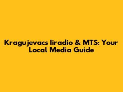 Kragujevac's Iiradio & MTS: Your Local Media Guide