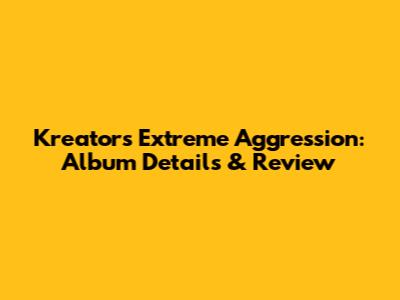 Kreator's Extreme Aggression: Album Details & Review