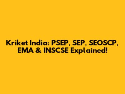 Kriket India: PSEP, SEP, SEOSCP, EMA & INSCSE Explained!