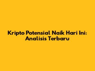 Kripto Potensial Naik Hari Ini: Analisis Terbaru