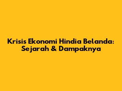 Krisis Ekonomi Hindia Belanda: Sejarah & Dampaknya