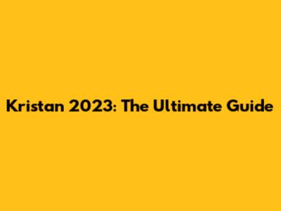 Kristan 2023: The Ultimate Guide