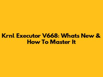 Krnl Executor V668: What's New & How To Master It