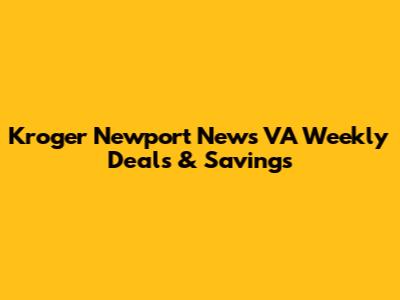 Kroger Newport News VA Weekly Deals & Savings