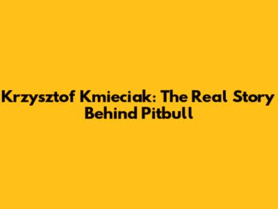 Krzysztof Kmieciak: The Real Story Behind Pitbull