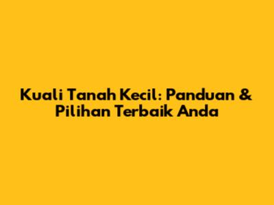Kuali Tanah Kecil: Panduan & Pilihan Terbaik Anda