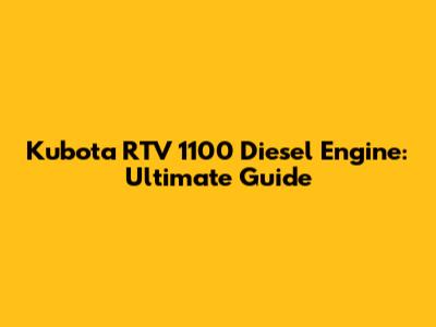 Kubota RTV 1100 Diesel Engine: Ultimate Guide