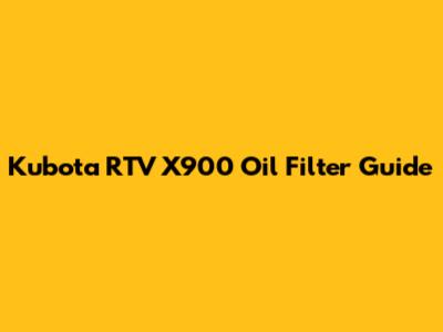 Kubota RTV X900 Oil Filter Guide