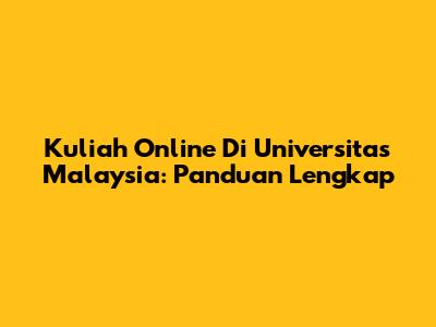 Kuliah Online Di Universitas Malaysia: Panduan Lengkap