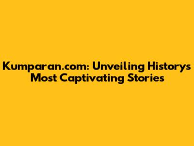 Kumparan.com: Unveiling History's Most Captivating Stories