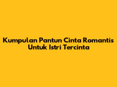 Kumpulan Pantun Cinta Romantis Untuk Istri Tercinta