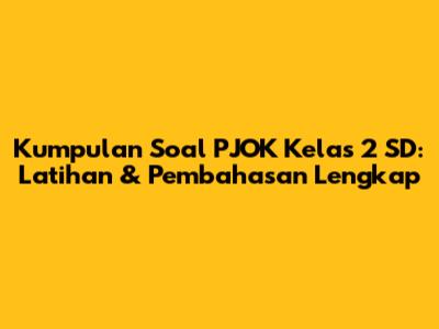 Kumpulan Soal PJOK Kelas 2 SD: Latihan & Pembahasan Lengkap