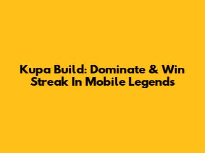 Kupa Build: Dominate & Win Streak In Mobile Legends