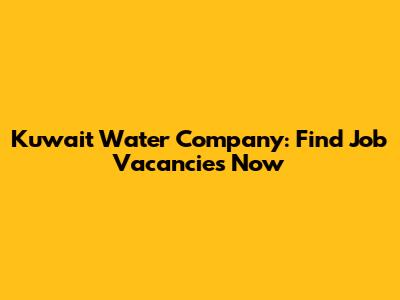 Kuwait Water Company: Find Job Vacancies Now