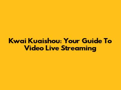 Kwai Kuaishou: Your Guide To Video Live Streaming