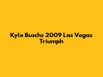 Kyle Busch's 2009 Las Vegas Triumph