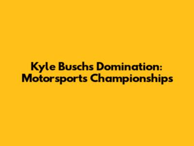 Kyle Busch's Domination: Motorsports Championships