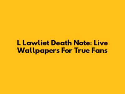 L Lawliet Death Note: Live Wallpapers For True Fans