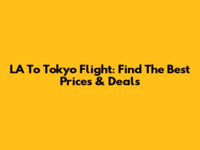 LA To Tokyo Flight: Find The Best Prices & Deals