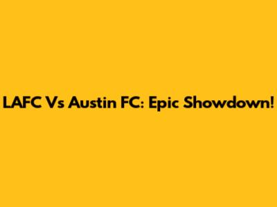LAFC Vs Austin FC: Epic Showdown!