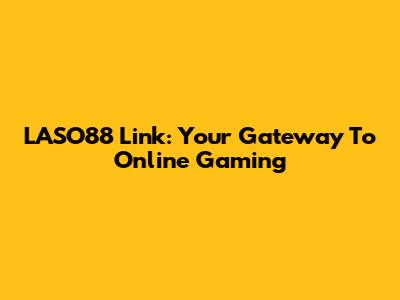 LASO88 Link: Your Gateway To Online Gaming