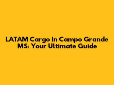LATAM Cargo In Campo Grande MS: Your Ultimate Guide