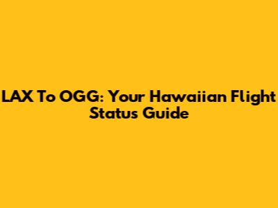 LAX To OGG: Your Hawaiian Flight Status Guide