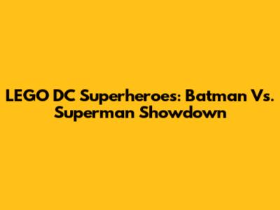 LEGO DC Superheroes: Batman Vs. Superman Showdown