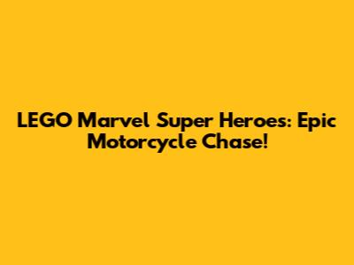 LEGO Marvel Super Heroes: Epic Motorcycle Chase!