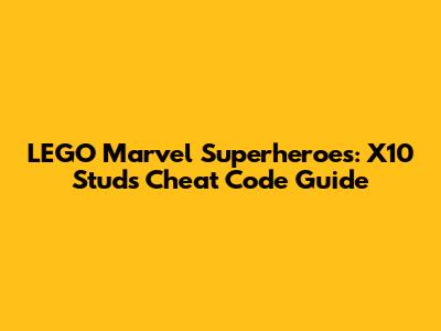 LEGO Marvel Superheroes: X10 Studs Cheat Code Guide