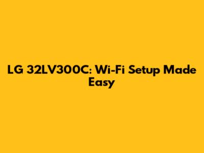 LG 32LV300C: Wi-Fi Setup Made Easy