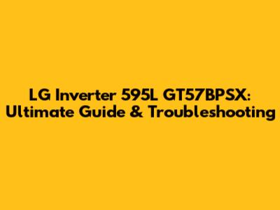 LG Inverter 595L GT57BPSX: Ultimate Guide & Troubleshooting