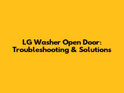 LG Washer Open Door: Troubleshooting & Solutions