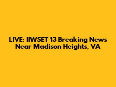 LIVE: IIWSET 13 Breaking News Near Madison Heights, VA